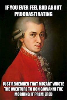 If you ever feel bad about procrastinating, just remember that Mozart wrote the Overture to Don Giovanni the morning it premiered