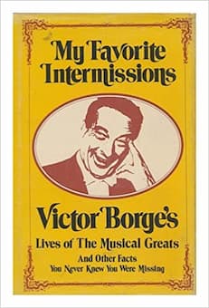 My Favorite Intermissions: Victor Borge's Lives of the Musical Greats and Other Facts You Never Knew You Were Missing by Robert Sherman