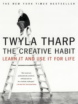 Twyla Tharp’s book The Creative Habit