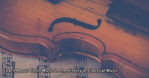 Learn about famous classical violin music and violinists