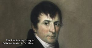 The Fascinating Story of Felix Yaniewicz in Scotland