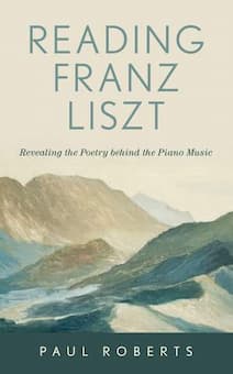 A review on pianist Paul Roberts’ new book: Reading Franz Liszt