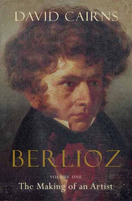 Berlioz: Volume One: The Making of an Artist by David Cairns