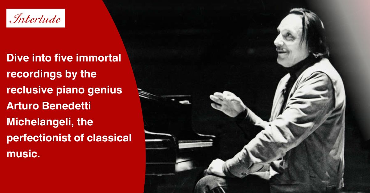 Five Immortal Recordings by Pianist Arturo Benedetti Michelangeli