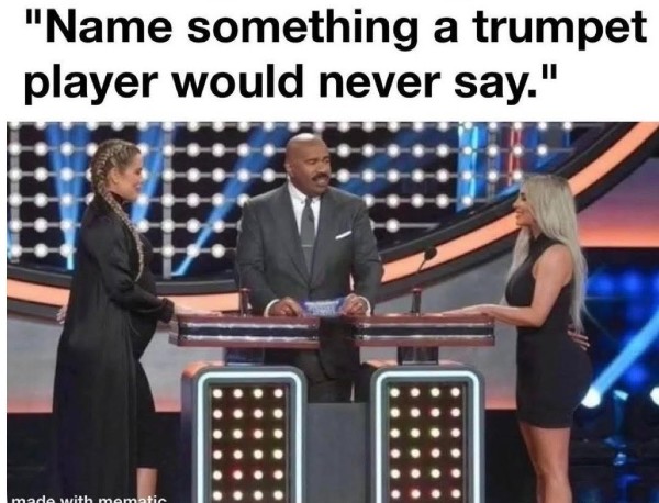 Name something a trumpet player would never say
