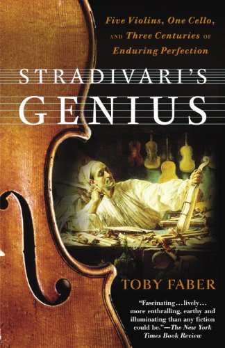 Stradivari's Genius: Five Violins, One Cello, and Three Centuries of Enduring Perfection by Toby Faber